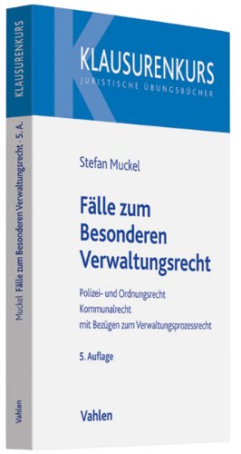 Fälle zum Besonderen Verwaltungsrecht: Polizei- und Ordnungsrecht, Kommunalrecht mit Bezügen zum Verwaltungsprozessrecht Law