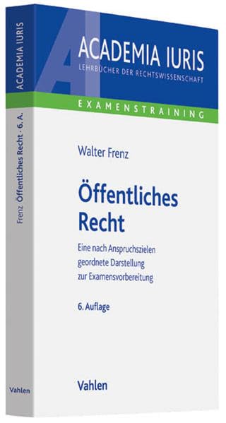 Öffentliches Recht: Eine nach Anspruchszielen geordnete Darstellung zur Examensvorbereitung (Academia Iuris - Examenstraining) Law