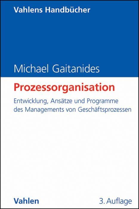 Prozessorganisation: Entwicklung, Ansätze und Programme des Managements von Geschäftsprozessen (Vahlens Handbücher der Wirtschafts- und Sozialwissenschaften) Law