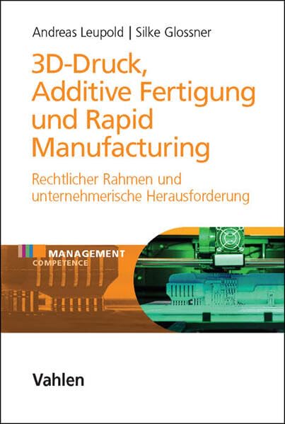 3D-Druck, Additive Fertigung und Rapid Manufacturing: Rechtlicher Rahmen und unternehmerische Herausforderung (Management Competence) Law