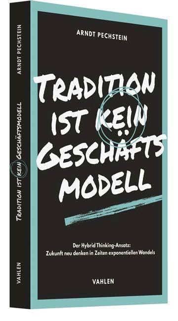 Tradition ist kein Geschäftsmodell: Der Hybrid Thinking-Ansatz: Zukunft neu denken in Zeiten exponentiellen Wandels Law