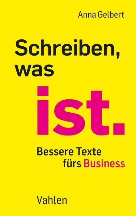 Schreiben, was ist.: Bessere Texte fürs Business Law