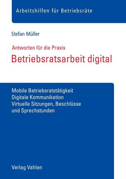 Betriebsratsarbeit digital: Mobile Betriebsratstätigkeit, Digitale Kommunikation, Virtuelle Sitzungen, Beschlüsse und Sprechstunden (Arbeitshilfen für Betriebsräte) Law