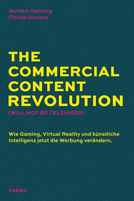The Commercial Content Revolution (Will Not Be Televised): Wie Gaming, Virtual Reality und künstliche Intelligenz jetzt die Werbung verändern Law