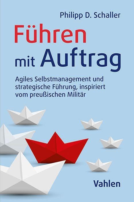 Führen mit Auftrag: Agiles Management inspiriert vom preußisch-deutschen Militär Law
