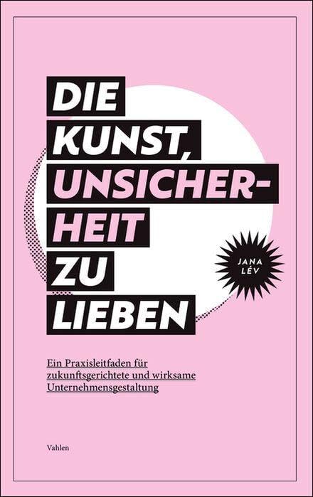 Die Kunst, Unsicherheit zu lieben: Ein Praxisleitfaden für zukunftsgerichtete und wirksame Unternehmensgestaltung Law