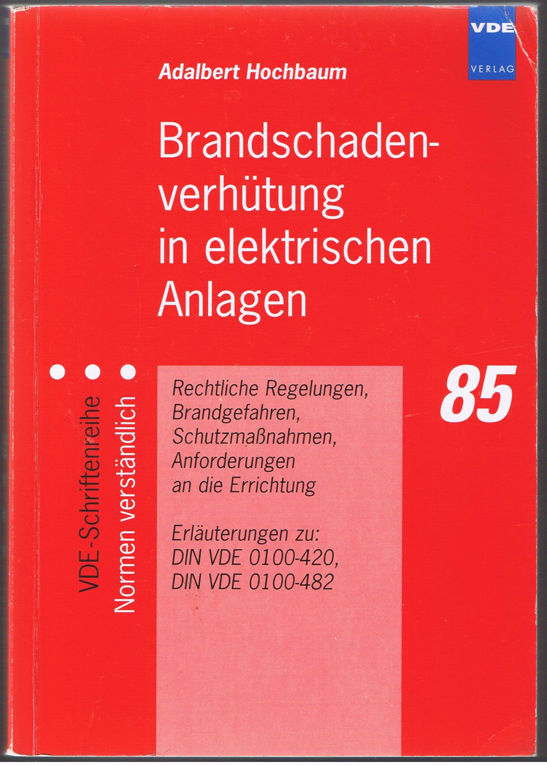 Brandschadenverhütung in elektrischen Anlagen: Rechtliche Regelungen, Brandgefahren, Schutzmassnahmen, Anforderungen an die Errichtung - Erläuterungen zu DIN VDE 0100-420 und DIN VDE 0100-482 Business & Technology