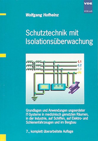 Schutztechnik mit Isolationsüberwachung. Grundlagen und Anwendungen ungeerdeter IT-Systeme in medizinisch genutzten Räumen, in der Industrie, auf ... und Schienenfahrzeugen und im Bergbau Business & Technology