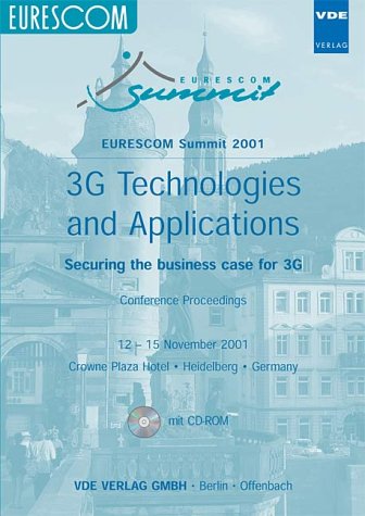EURESCOM Summit 2001 3G Technologies and Applications. Securing the business case for 3G, Conference Proceedings, 12.-15. November 2001, Crowne Plaza Hotel, Heidelberg, Germany Business & Technology