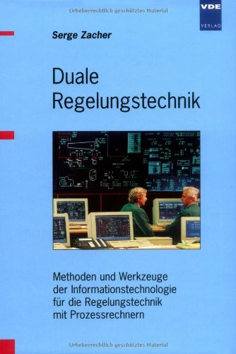 Duale Regelungstechnik: Methoden und Werkzeuge der Informationstechnologie für die Regelungstechnik mit Prozessrechnern Computer Science