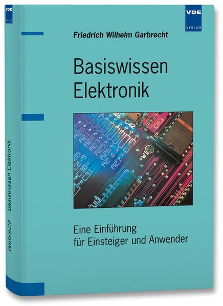 Basiswissen Elektronik: Eine Einführung für Einsteiger und Anwender Business & Technology