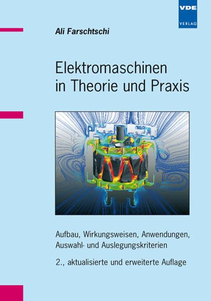 Elektromaschinen in Theorie und Praxis: Aufbau, Wirkungsweisen, Anwendungen, Auswahl- und Auslegungskriterien Business & Technology