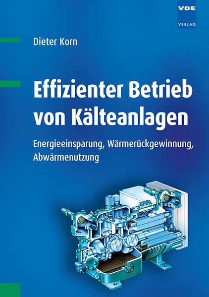 Effizienter Betrieb von Kälteanlagen: Energieeinsparung, Wärmerückgewinnung, Abwärmenutzung Business & Technology