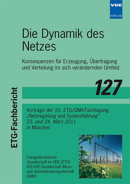 Die Dynamik des Netzes: Konsequenzen für Erzeugung, Übertragung und Verteilung im sich verändernden Umfeld; Vorträge der 10. ETG/GMA-Fachtagung ... 24. März 2011 in München (ETG-Fachbericht) Business & Technology
