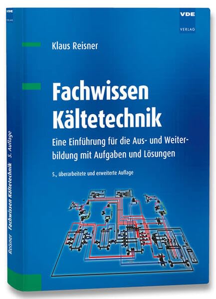Fachwissen Kältetechnik: Eine Einführung für die Aus- und Weiterbildung mit Aufgaben und Lösungen Business, Finance & Career