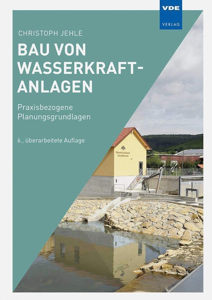 Bau von Wasserkraftanlagen: Praxisbezogene Planungsgrundlagen Business, Finance & Career