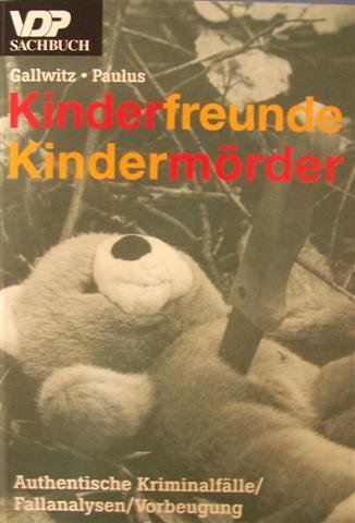 Kinderfreunde. Kindermörder. Authentische Kriminalfälle. Fallanalysen. Vorbeugung Law Books