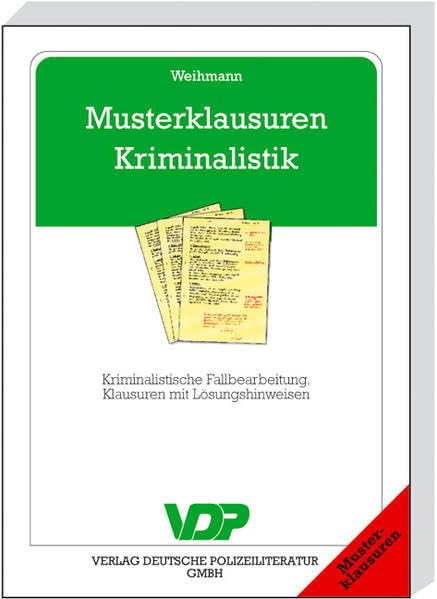 Musterklausuren Kriminalistik: Kriminalistische Fallbearbeitung, Klausuren mit Lösungshinweisen (VDP-Fachbuch) Law