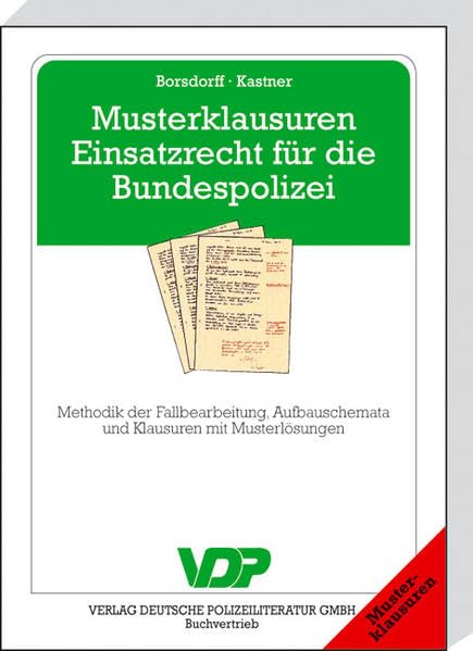 Musterklausuren Einsatzrecht für die Bundespolizei: Methodik der Fallbearbeitung, Aufbauschemata und Klausuren mit Musterlösungen (VDP-Fachbuch) Law
