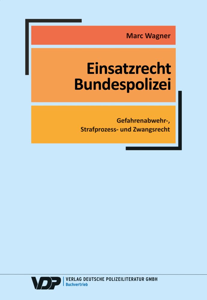 Einsatzrecht Bundespolizei: Gefahrenabwehr-, Strafprozess- und Zwangsrecht (VDP-Fachbuch) Law