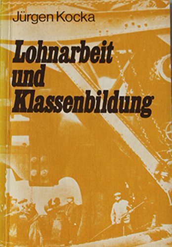 Lohnarbeit und Klassenbildung: Arbeiter und Arbeiterbewegung in Deutschland 1800-1875 Social Sciences