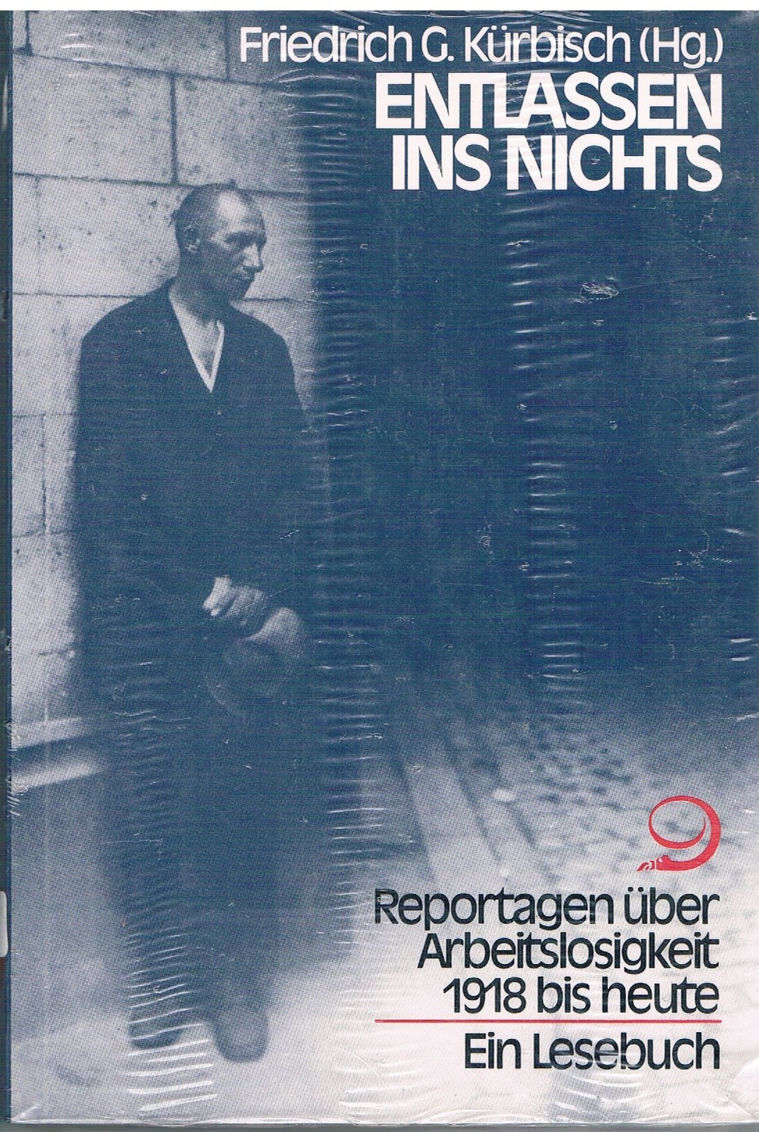 Entlassen ins Nichts. Reportagen über Arbeitslosigkeit 1918 bis heute. Ein Lesebuch General education