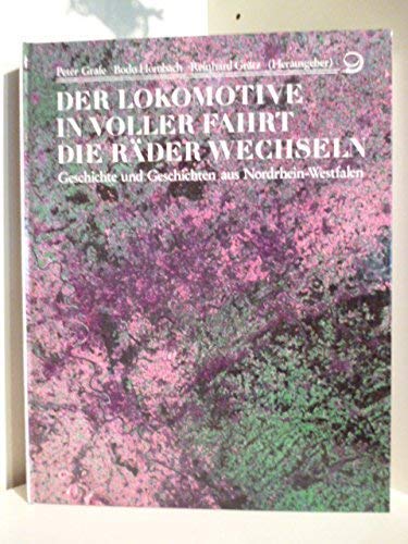 Der Lokomotive in voller Fahrt die Räder wechseln. Geschichte und Geschichten aus Nordrhein-Westfalen Memories