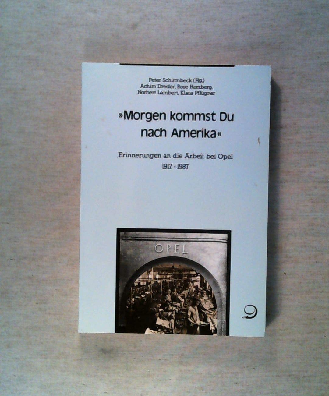 'Morgen kommst Du nach Amerika'. Erinnerungen an die Arbeit bei Opel 1917 - 1987 Books