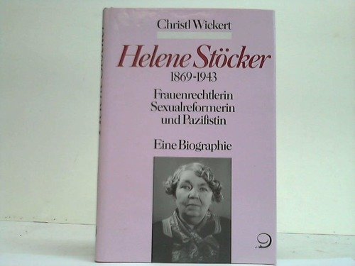 Helene Stöcker 1869 - 1943. Frauenrechtlerin, Sexualreformerin und Pazifistin. Eine Biographie Memories