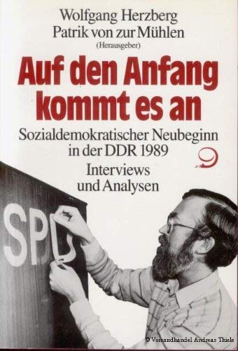Auf den Anfang kommt es an: Sozialdemokratischer Neubeginn in der DDR 1989. Interviews und Analysen Books