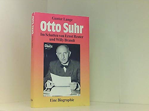 Otto Suhr: Im Schatten von Ernst Reuter und Willy Brandt. Eine Biographie (Reihe praktische Demokratie) Politics & History