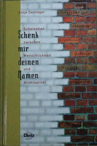 Schenk mir deinen Namen. Scheinehen zwischen Menschlichkeit und Kriminalität Politics & History