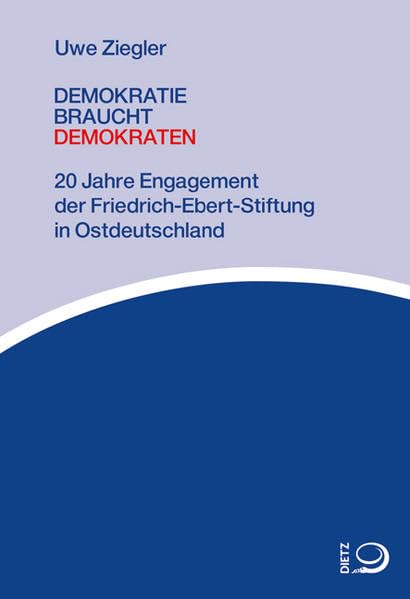 Demokratie braucht Demokraten: 20 Jahre Engagement der Friedrich-Ebert-Stiftung in Ostdeutschland Books