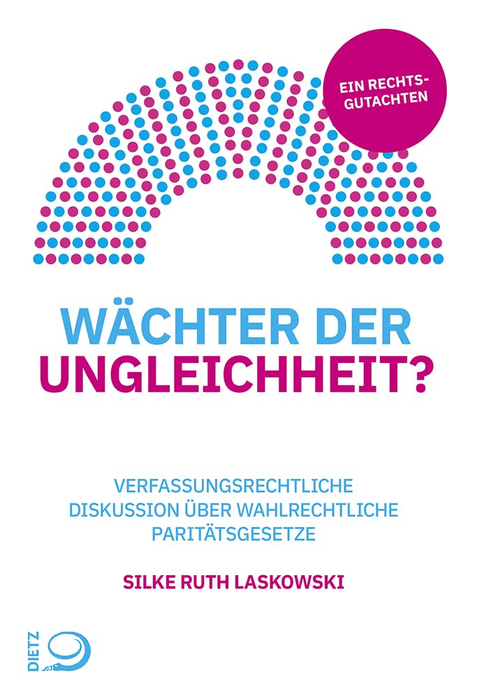 Wächter der Ungleichheit?: Verfassungsrechtliche Diskussion über wahlrechtliche Paritätsgesetze. Ein Rechtsgutachten Law
