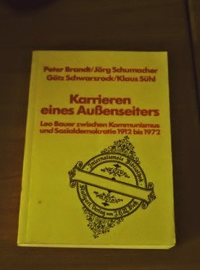 Karrieren eines Aussenseiters. Leo Bauer zwischen Kommunismus und Sozialdemokratie 1912 bis 1972 Politics & History