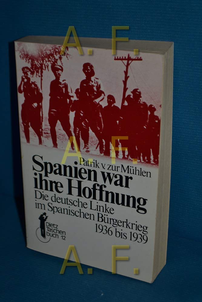 Spanien war die Hoffnung: Die deutsche Linke im Spanischen Bürgerkrieg 1936 bis 1939 (Dietz-Taschenbücher) Memories