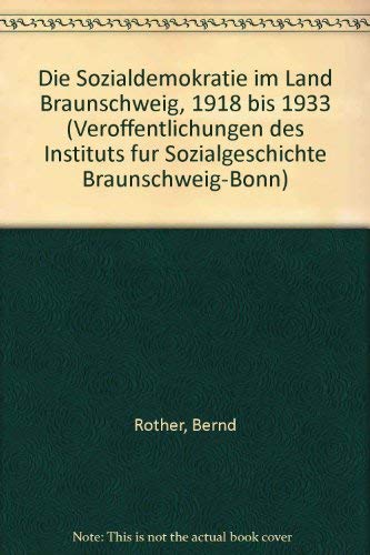 Die Sozialdemokratie im Lande Braunschweig 1918-33 (Veröffentlichungen des Instituts für Sozialgeschichte Braunschweig, Bonn) Politics & History