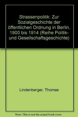 Straßenpolitik. Zur Sozialgeschichte der öffentlichen Ordnung in Berlin 1900 bis 1914 Politics & History