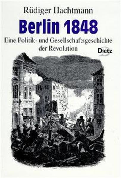 Berlin 1848. Eine Politik- und Gesellschaftsgeschichte der Revolution German history