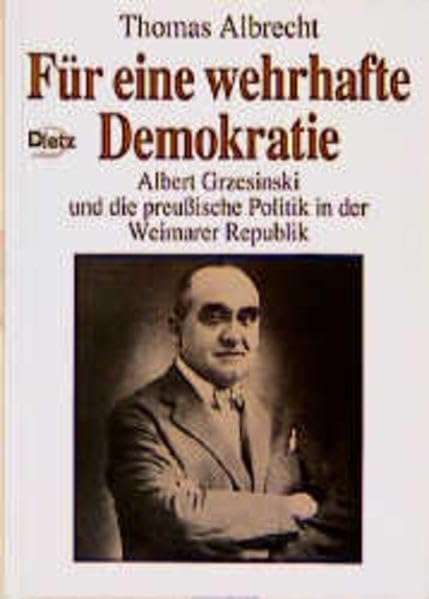 Für eine wehrhafte Demokratie: Albert Grzesinski und die preußische Politik in der Weimarer Republik (Politik- und Gesellschaftsgeschichte) Memories