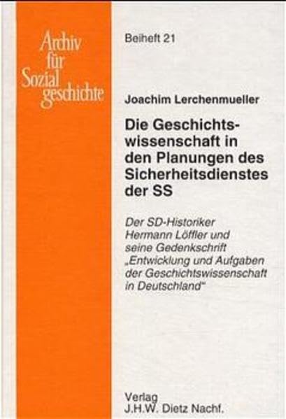 Die Geschichtswissenschaft in den Planungen des Sicherdienstes der SS: Der SD-Historiker Hermann Löffler und seine Denkschrift " Entwicklung und ... (Beihefte zum Archiv für Sozialgeschichte) German history