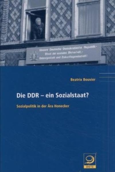 Die DDR - ein Sozialstaat?: Sozialpolitik in der Ära Honecker (Veröffentlichungen des Instituts für Sozialgeschichte Braunschweig, Bonn) German history