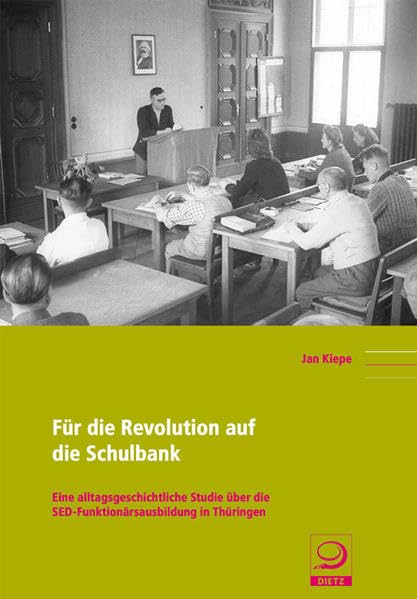 Für die Revolution auf die Schulbank: Eine alltagsgeschichtliche Studie über die SED-Funktionärsausbildung in Thüringen (Politik- und Gesellschaftsgeschichte) Education & Training