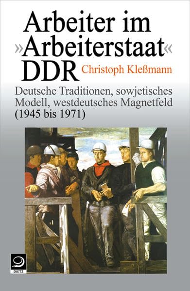 Arbeiter im "Arbeiterstaat" DDR: Deutsche Traditionen, sowjetisches Modell, westdeutsches Magnetfeld (1945 bis 1971) (Geschichte der Arbeiter und der Arbeiterbewegung) German history