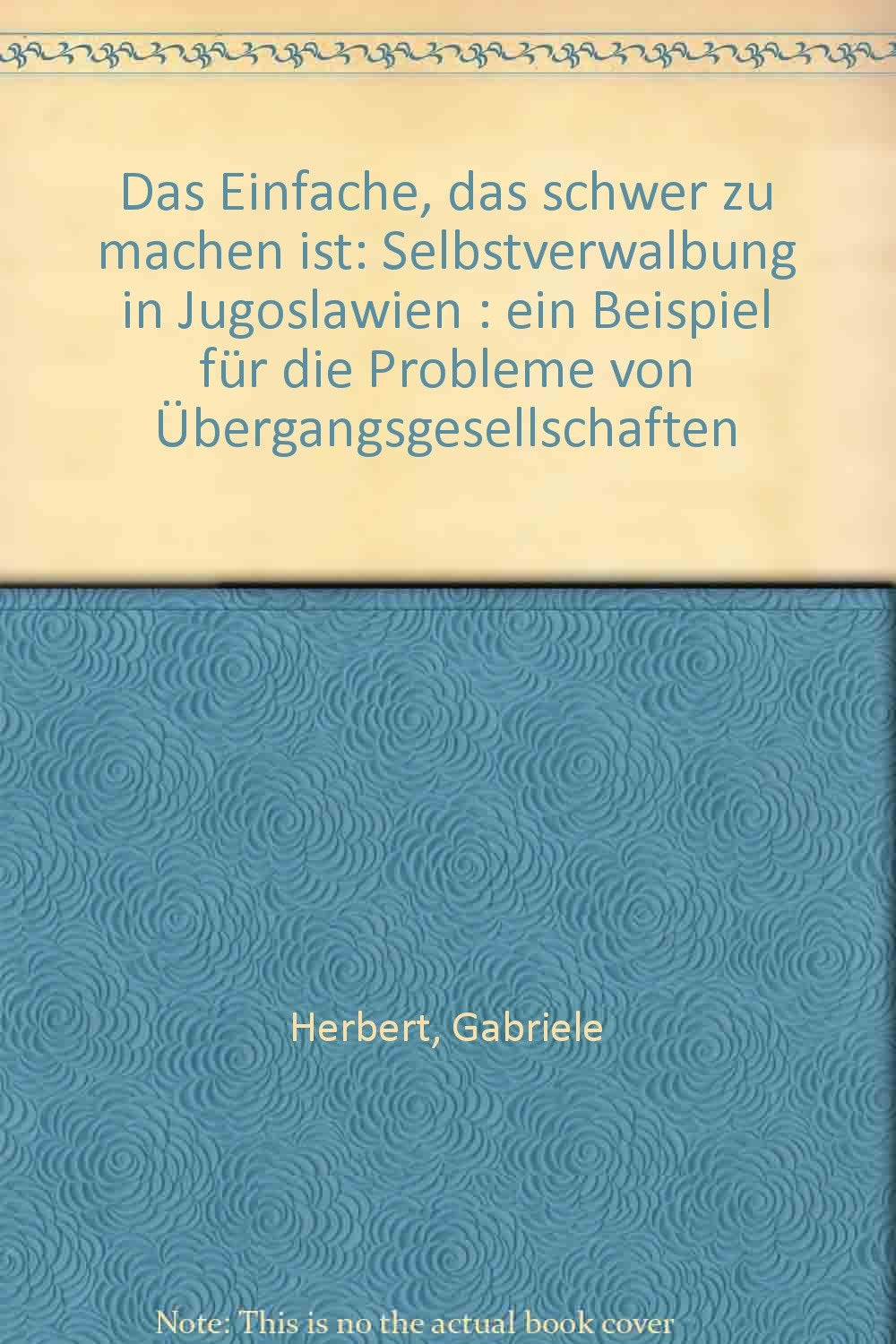 Das Einfache das schwer zu machen ist. Selbstverwaltung in Jugoslawien. Ein Beispiel für die Probleme von Übergangsgesellschaften Social Sciences
