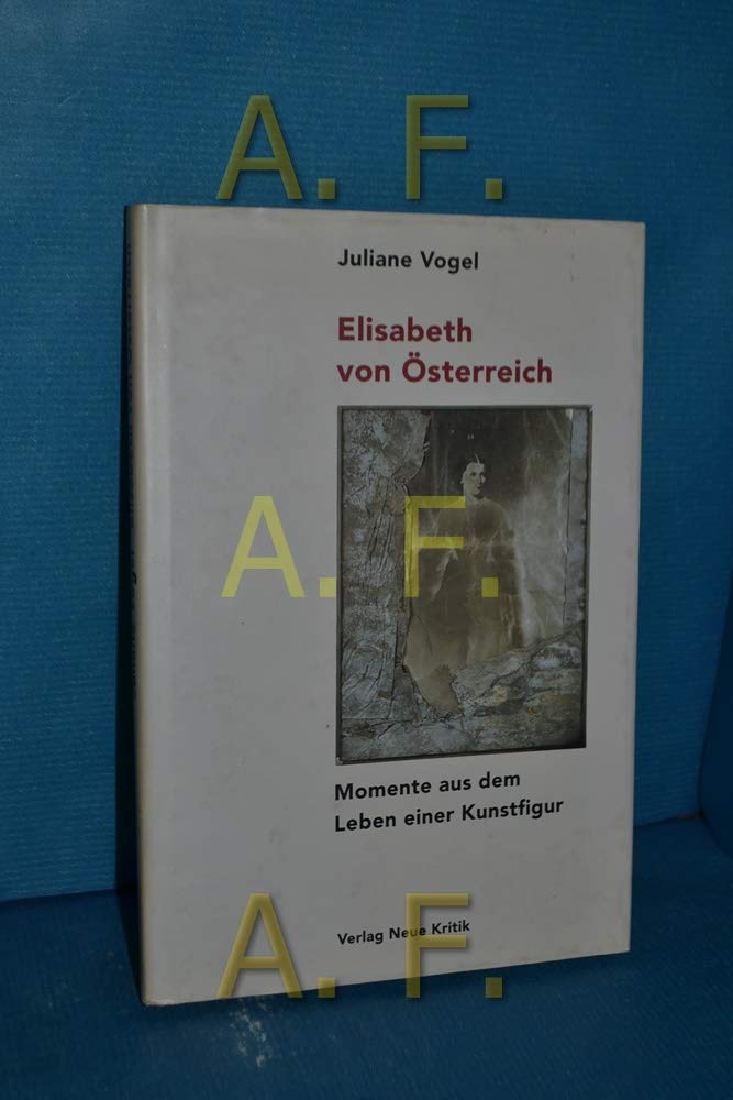 Elisabeth von Österreich: Momente aus dem Leben einer Kunstfigur. Mit einem kunstgeschichtl. Exkurs v. Gabriela Christen Politics & Society Books