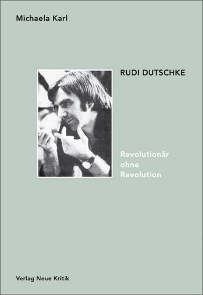 Rudi Dutschke. Revolutionär ohne Revolution: Stationen seines Denkens Politics & Society