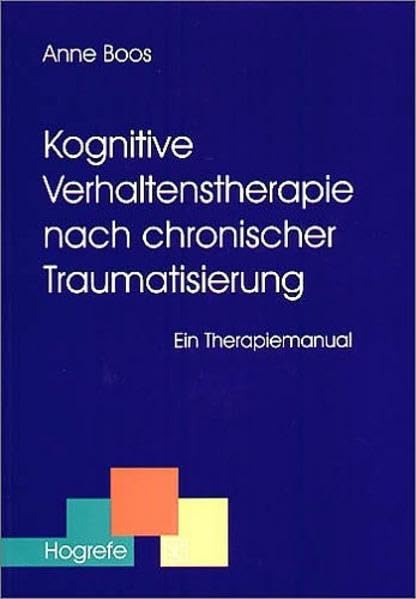 Kognitive Verhaltenstherapie nach chronischer Traumatisierung: Ein Therapiemanual (Therapeutische Praxis) Medicine