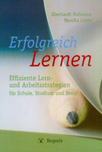 Erfolgreich Lernen: Effiziente Lern- und Arbeitsstrategien für Schule, Studium und Beruf General education