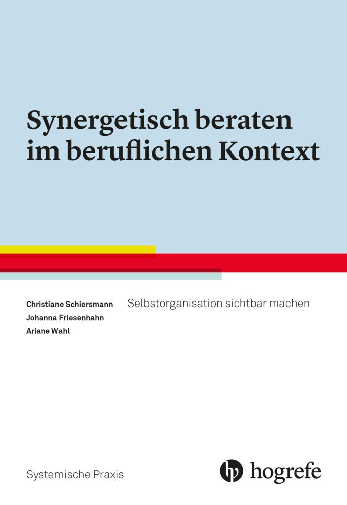 Synergetisch beraten im beruflichen Kontext: Selbstorganisation sichtbar machen (Systemische Praxis) Business, Finance & Career